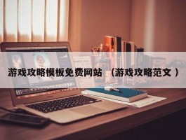 游戏攻略模板免费网站 （游戏攻略范文 ）