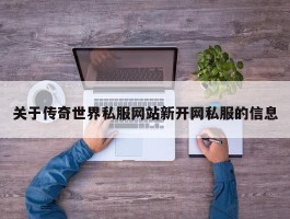 关于传奇世界私服网站新开网私服的信息