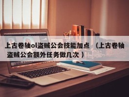 上古卷轴ol盗贼公会技能加点 （上古卷轴 盗贼公会额外任务做几次 ）