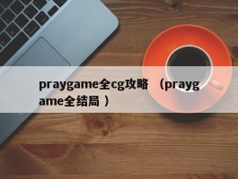 praygame全cg攻略 （praygame全结局 ）