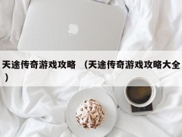 天途传奇游戏攻略 （天途传奇游戏攻略大全 ）