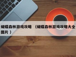 蝴蝶森林游戏攻略 （蝴蝶森林游戏攻略大全图片 ）