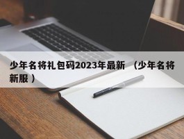 少年名将礼包码2023年最新 （少年名将新服 ）