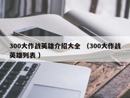 300大作战英雄介绍大全 （300大作战英雄列表 ）