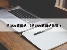 手游攻略网站 （手游攻略网站推荐 ）