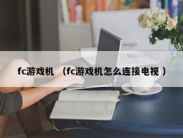 fc游戏机 （fc游戏机怎么连接电视 ）