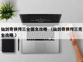 仙剑奇侠传三全图文攻略 （仙剑奇侠传三完全攻略 ）