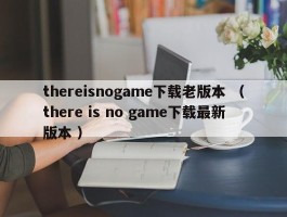 thereisnogame下载老版本 （there is no game下载最新版本 ）