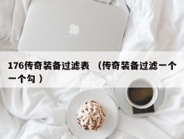 176传奇装备过滤表 （传奇装备过滤一个一个勾 ）