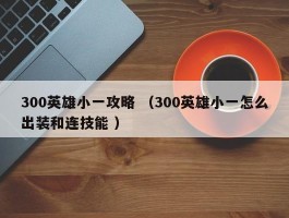 300英雄小一攻略 （300英雄小一怎么出装和连技能 ）