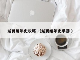 龙翼编年史攻略 （龙翼编年史手游 ）