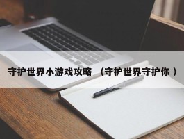 守护世界小游戏攻略 （守护世界守护你 ）