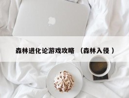 森林进化论游戏攻略 （森林入侵 ）