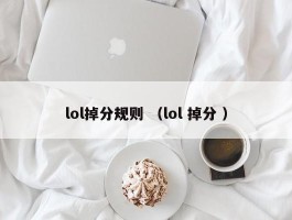 lol掉分规则 （lol 掉分 ）