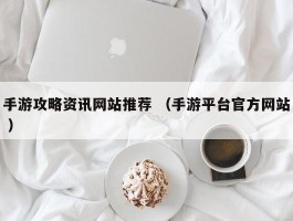 手游攻略资讯网站推荐 （手游平台官方网站 ）