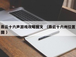 燕云十六声游戏攻略图文 （燕云十六州位置图 ）