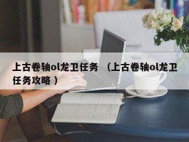 上古卷轴ol龙卫任务 （上古卷轴ol龙卫任务攻略 ）