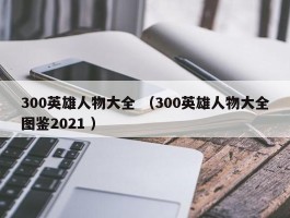 300英雄人物大全 （300英雄人物大全图鉴2021 ）