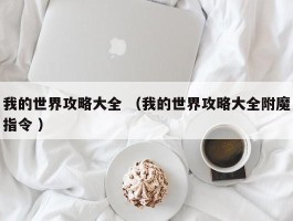 我的世界攻略大全 （我的世界攻略大全附魔指令 ）