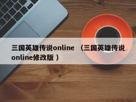 三国英雄传说online （三国英雄传说online修改版 ）