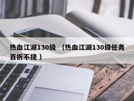 热血江湖130级 （热血江湖130级任务百折不挠 ）