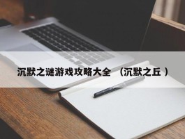 沉默之谜游戏攻略大全 （沉默之丘 ）