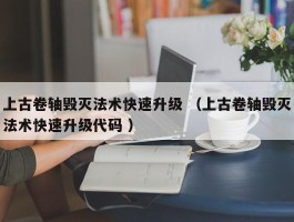 上古卷轴毁灭法术快速升级 （上古卷轴毁灭法术快速升级代码 ）