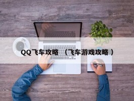 QQ飞车攻略 （飞车游戏攻略 ）