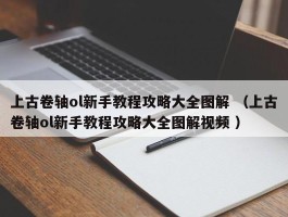 上古卷轴ol新手教程攻略大全图解 （上古卷轴ol新手教程攻略大全图解视频 ）