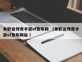 单职业传奇手游sf发布网 （单职业传奇手游sf发布网站 ）