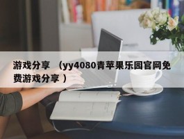 游戏分享 （yy4080青苹果乐园官网免费游戏分享 ）