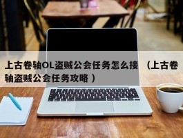 上古卷轴OL盗贼公会任务怎么接 （上古卷轴盗贼公会任务攻略 ）