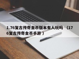 1.76复古传奇金币版本有人玩吗 （176复古传奇金币手游 ）