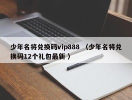 少年名将兑换码vip888 （少年名将兑换码12个礼包最新 ）