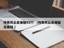 传奇风云高爆版9377 （传奇风云高爆版兑换码 ）