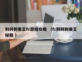 荆轲刺秦王fc游戏攻略 （fc荆轲刺秦王秘籍 ）