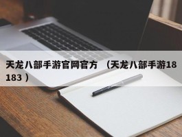 天龙八部手游官网官方 （天龙八部手游18183 ）