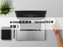 arena最新版本 （arena701中文版 ）