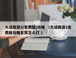 大话西游2(免费版)攻略 （大话西游2免费版攻略玄冥怎么打 ）