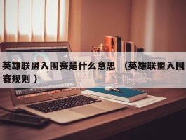 英雄联盟入围赛是什么意思 （英雄联盟入围赛规则 ）