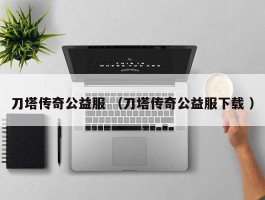 刀塔传奇公益服 （刀塔传奇公益服下载 ）