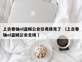 上古卷轴ol盗贼公会任务接完了 （上古卷轴ol盗贼公会主线 ）