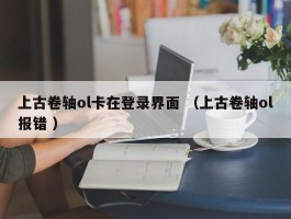 上古卷轴ol卡在登录界面 （上古卷轴ol报错 ）