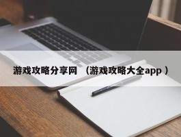 游戏攻略分享网 （游戏攻略大全app ）