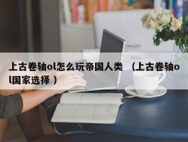 上古卷轴ol怎么玩帝国人类 （上古卷轴ol国家选择 ）