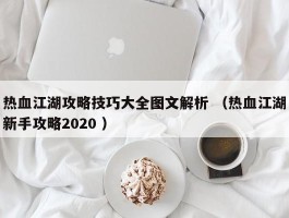 热血江湖攻略技巧大全图文解析 （热血江湖新手攻略2020 ）