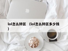 lol怎么转区 （lol怎么转区多少钱 ）