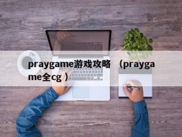 praygame游戏攻略 （praygame全cg ）