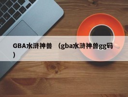 GBA水浒神兽 （gba水浒神兽gg码 ）