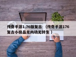 传奇手游1.76版复古 （传奇手游176复古小极品无内功无转生 ）